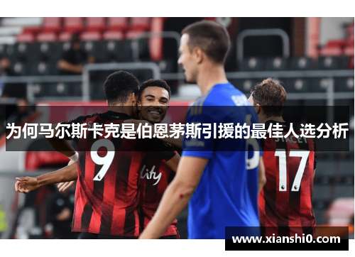为何马尔斯卡克是伯恩茅斯引援的最佳人选分析