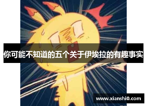 你可能不知道的五个关于伊埃拉的有趣事实