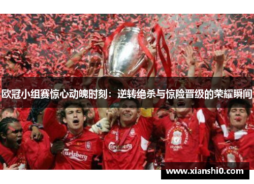 欧冠小组赛惊心动魄时刻：逆转绝杀与惊险晋级的荣耀瞬间